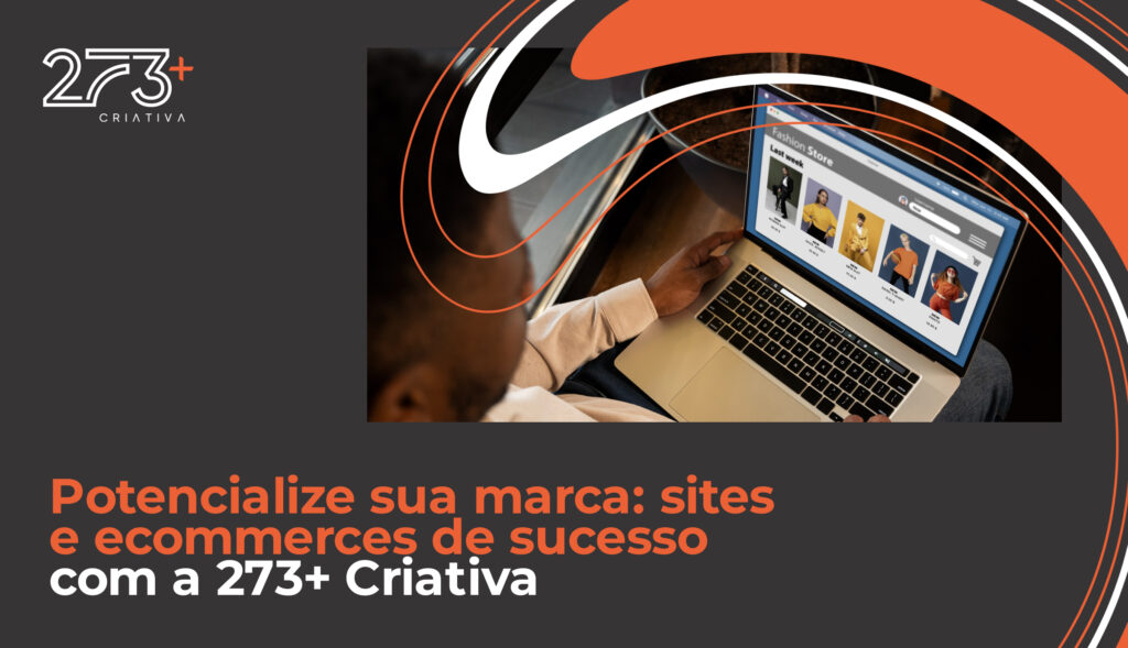 Potencialize sua marca: sites e ecommerces de sucesso com a 273+ Criativa