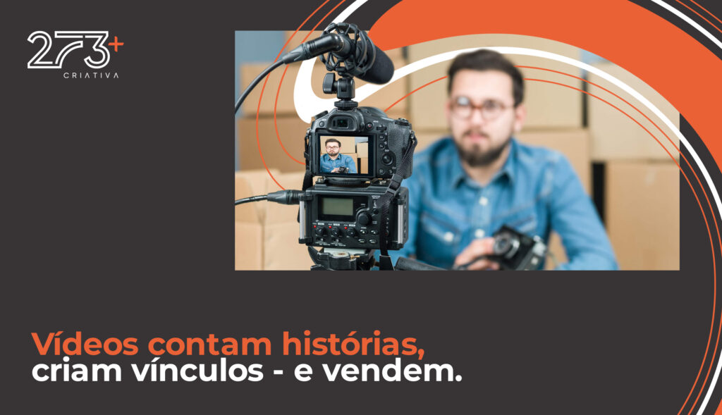 Vídeos contam histórias, criam vínculos – e vendem.